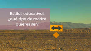 Estilos educativos ¿qué tipo de madre quieres ser?