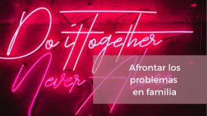 AFRONTAR PROBLEMAS EN FAMILIA