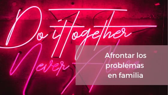 AFRONTAR PROBLEMAS EN FAMILIA